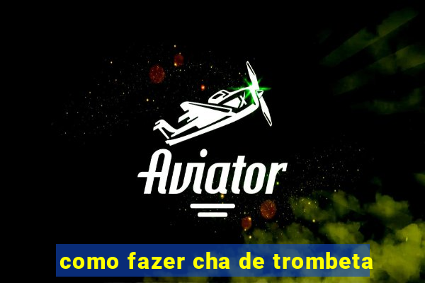 como fazer cha de trombeta